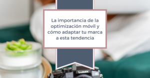 La importancia de la optimización móvil y cómo adaptar tu marca a esta tendencia