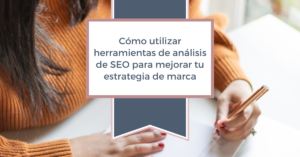 Cómo utilizar herramientas de análisis de SEO para mejorar tu estrategia de marca