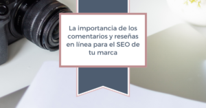 La importancia de los comentarios y reseñas en línea para el SEO de tu marca